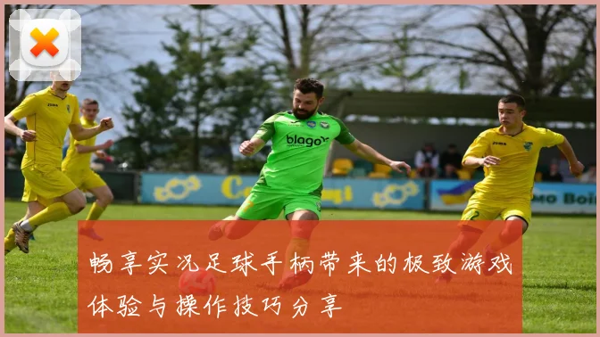 畅享实况足球手柄带来的极致游戏体验与操作技巧分享