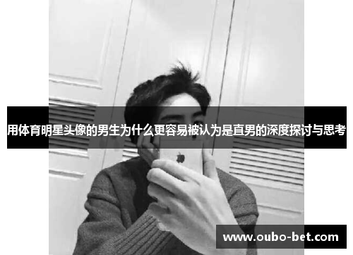 用体育明星头像的男生为什么更容易被认为是直男的深度探讨与思考